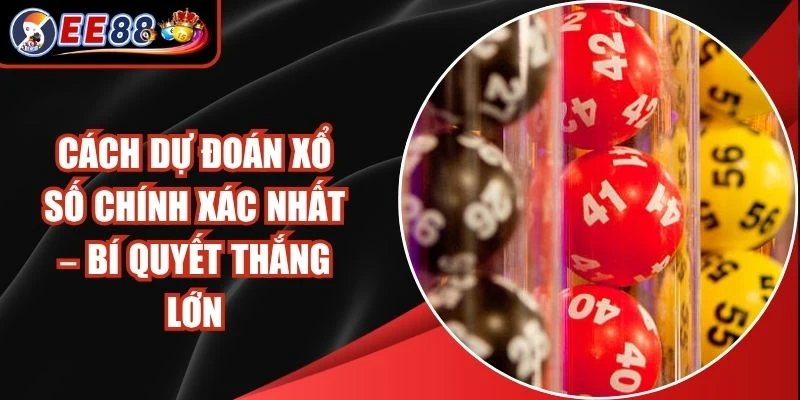 Cách Dự Đoán Xổ Số Chính Xác Nhất