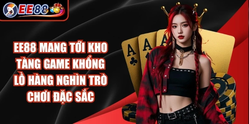 EE88 mang tới kho tàng game khổng lồ hàng nghìn trò chơi đặc sắc
