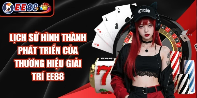 Lịch sử hình thành phát triển của thương hiệu giải trí EE88