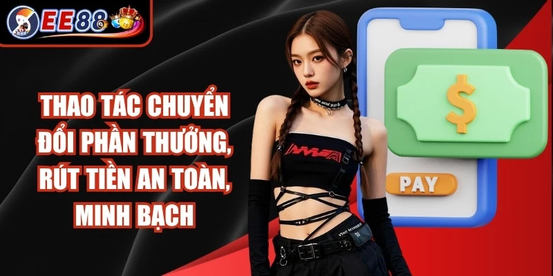 Thao tác chuyển đổi phần thưởng, rút tiền về tài khoản an toàn, minh bạch